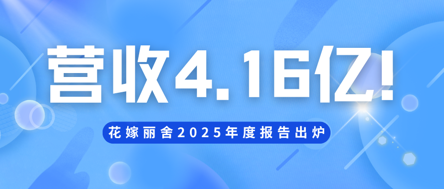 营收4.16亿！花嫁丽舍2025年度报告出炉